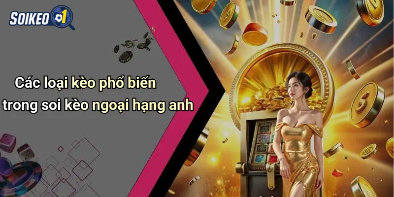 Các loại kèo phổ biến trong soi kèo ngoại hạng anh