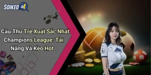 Cầu Thủ Trẻ Xuất Sắc Nhất Champions League: Tài Năng Và Kèo Hot