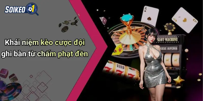 Khái niệm kèo cược đội ghi bàn từ chấm phạt đền