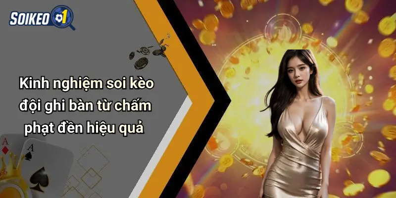 Kinh nghiệm soi kèo đội ghi bàn từ chấm phạt đền hiệu quả