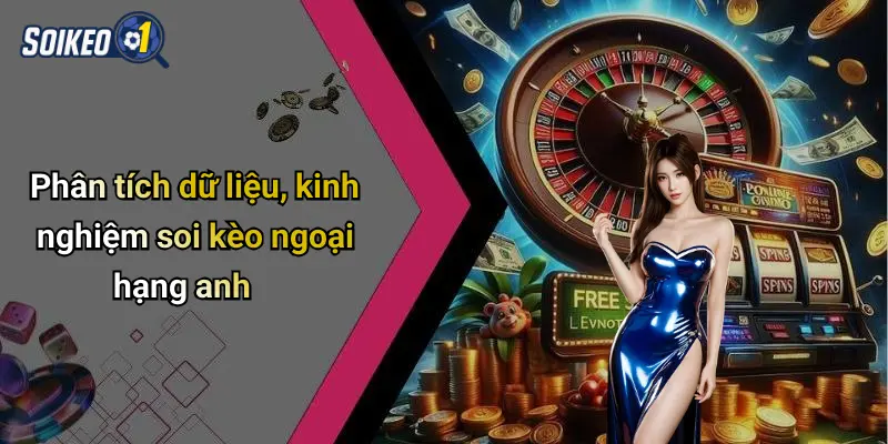 Phân tích dữ liệu, kinh nghiệm soi kèo ngoại hạng anh