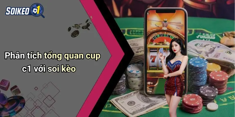 Phân tích tổng quan cup c1 với soi kèo