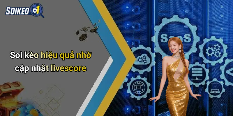 Soi kèo hiệu quả nhờ cập nhật livescore