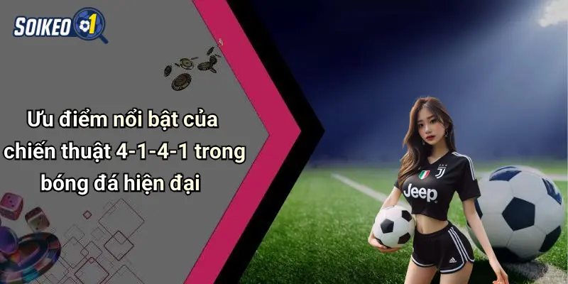 Ưu điểm nổi bật của chiến thuật 4-1-4-1 trong bóng đá hiện đại