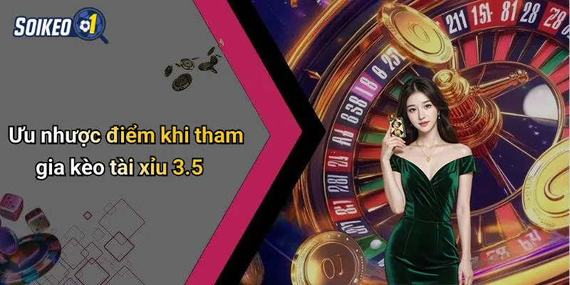 Ưu nhược điểm khi tham gia kèo tài xỉu 3.5